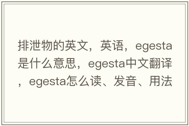 排泄物的英文，英語(yǔ)，egesta是什么意思，egesta中文翻譯，egesta怎么讀、發(fā)音、用法及例句