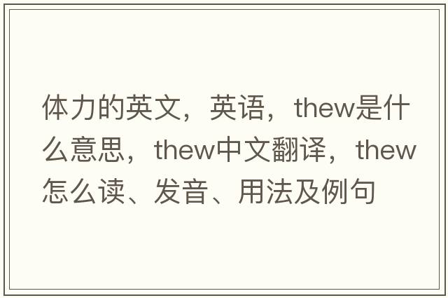 體力的英文，英語(yǔ)，thew是什么意思，thew中文翻譯，thew怎么讀、發(fā)音、用法及例句