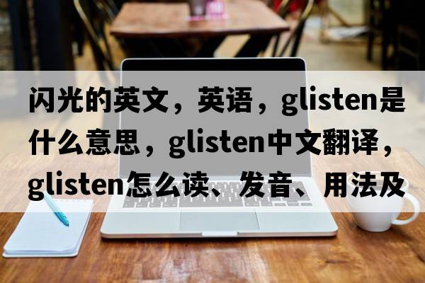 閃光的英文，英語(yǔ)，glisten是什么意思，glisten中文翻譯，glisten怎么讀、發(fā)音、用法及例句