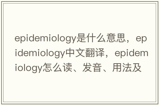 epidemiology是什么意思，epidemiology中文翻譯，epidemiology怎么讀、發(fā)音、用法及例句