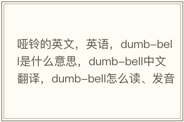啞鈴的英文，英語(yǔ)，dumb-bell是什么意思，dumb-bell中文翻譯，dumb-bell怎么讀、發(fā)音、用法及例句