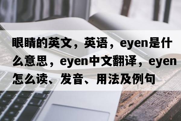 眼睛的英文，英語(yǔ)，eyen是什么意思，eyen中文翻譯，eyen怎么讀、發(fā)音、用法及例句