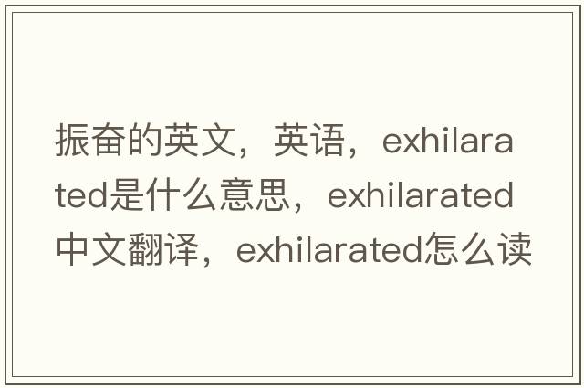 振奮的英文，英語(yǔ)，exhilarated是什么意思，exhilarated中文翻譯，exhilarated怎么讀、發(fā)音、用法及例句