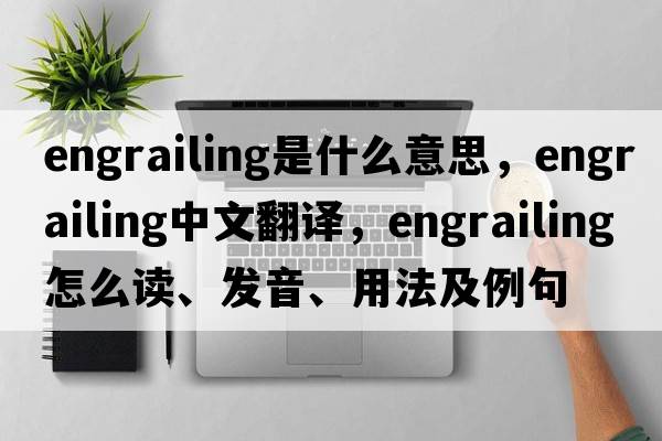 engrailing是什么意思，engrailing中文翻譯，engrailing怎么讀、發(fā)音、用法及例句