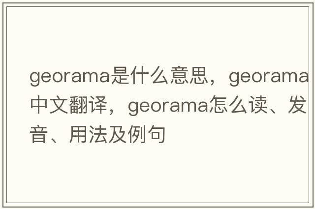 georama是什么意思，georama中文翻譯，georama怎么讀、發(fā)音、用法及例句