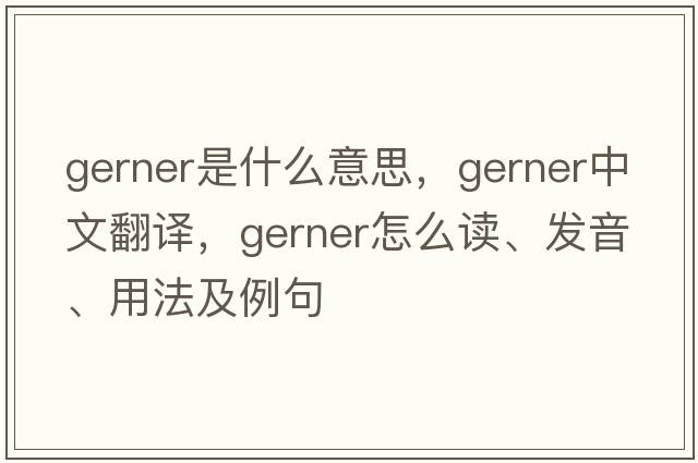 Gerner是什么意思，Gerner中文翻譯，Gerner怎么讀、發(fā)音、用法及例句