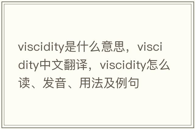 viscidity是什么意思，viscidity中文翻譯，viscidity怎么讀、發(fā)音、用法及例句