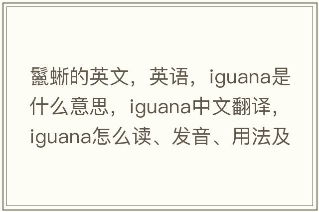 鬣蜥的英文，英語(yǔ)，iguana是什么意思，iguana中文翻譯，iguana怎么讀、發(fā)音、用法及例句