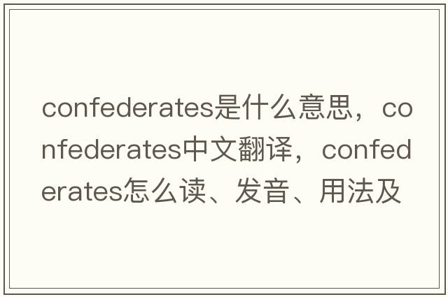 confederates是什么意思，confederates中文翻譯，confederates怎么讀、發(fā)音、用法及例句