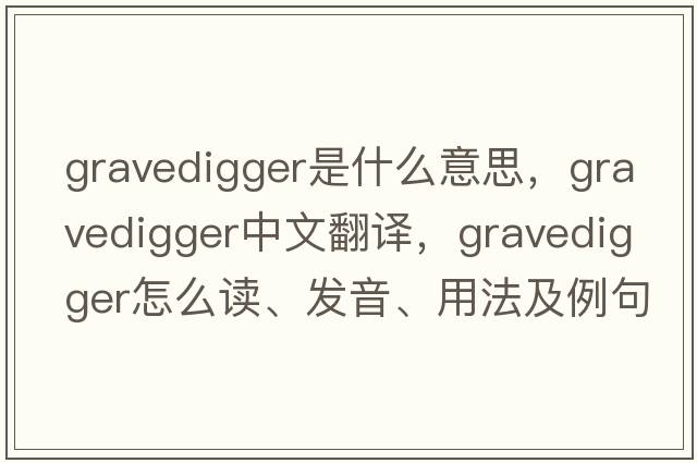 gravedigger是什么意思，gravedigger中文翻譯，gravedigger怎么讀、發(fā)音、用法及例句