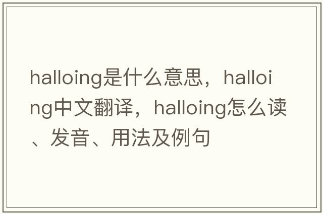 halloing是什么意思，halloing中文翻譯，halloing怎么讀、發(fā)音、用法及例句
