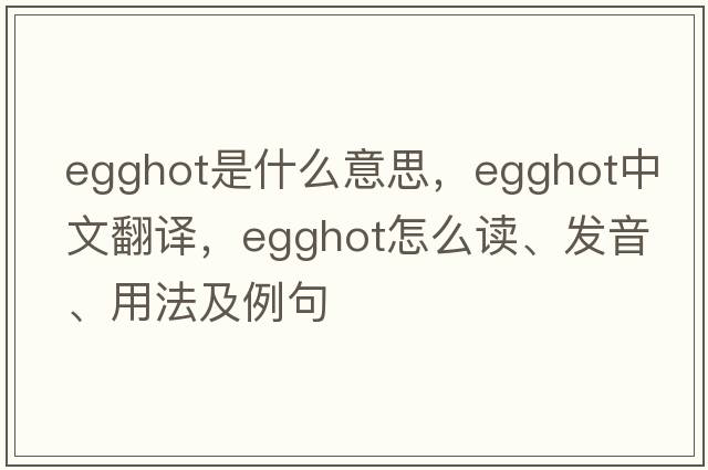 egghot是什么意思，egghot中文翻譯，egghot怎么讀、發(fā)音、用法及例句