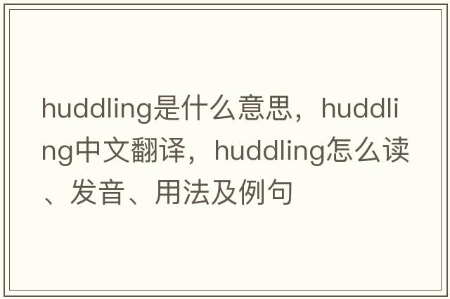 huddling是什么意思，huddling中文翻譯，huddling怎么讀、發(fā)音、用法及例句