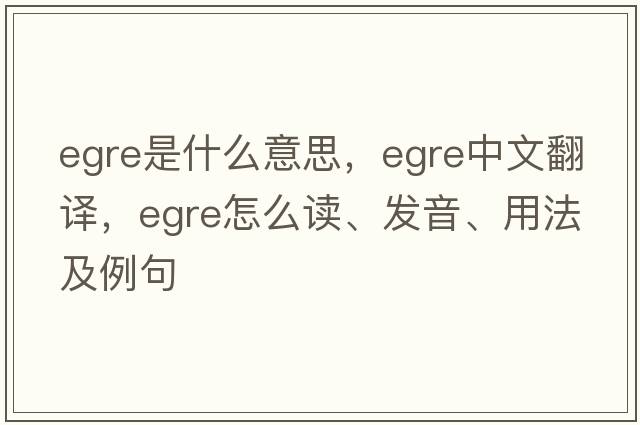 egre是什么意思，egre中文翻譯，egre怎么讀、發(fā)音、用法及例句