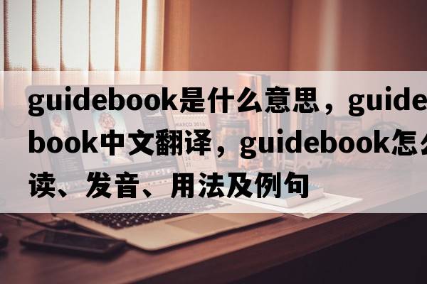 guidebook是什么意思，guidebook中文翻譯，guidebook怎么讀、發(fā)音、用法及例句