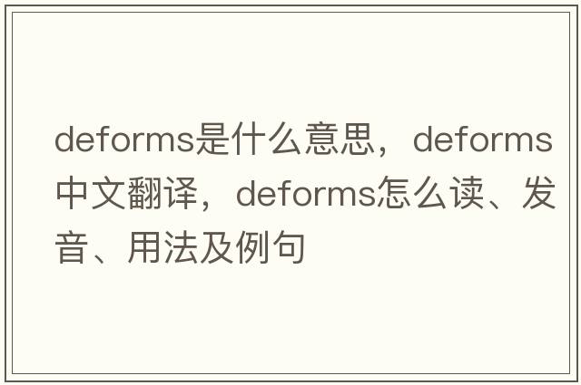 deforms是什么意思，deforms中文翻譯，deforms怎么讀、發(fā)音、用法及例句