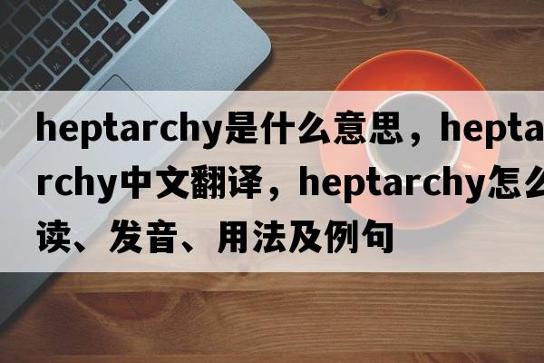 heptarchy是什么意思，heptarchy中文翻譯，heptarchy怎么讀、發(fā)音、用法及例句