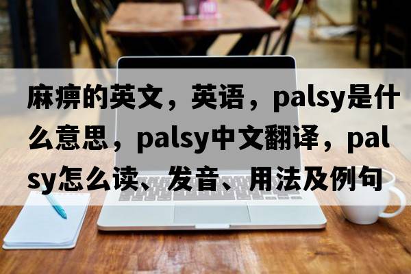 麻痹的英文，英語(yǔ)，palsy是什么意思，palsy中文翻譯，palsy怎么讀、發(fā)音、用法及例句