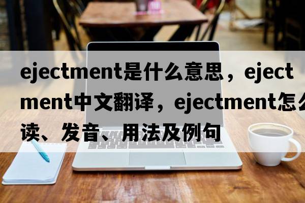 ejectment是什么意思，ejectment中文翻譯，ejectment怎么讀、發(fā)音、用法及例句
