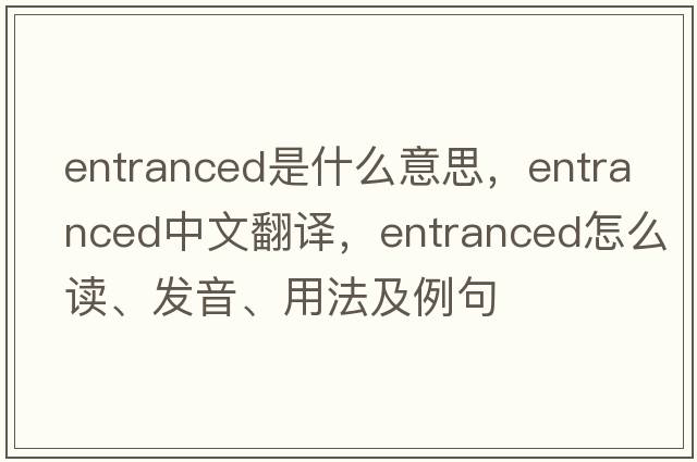entranced是什么意思，entranced中文翻譯，entranced怎么讀、發(fā)音、用法及例句