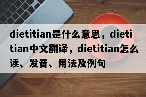 dietitian是什么意思，dietitian中文翻譯，dietitian怎么讀、發(fā)音、用法及例句