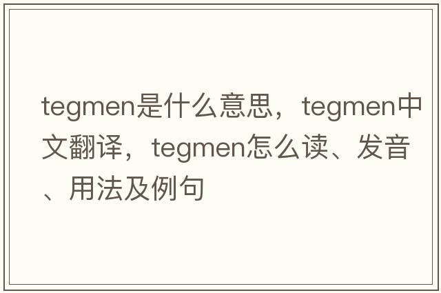 tegmen是什么意思，tegmen中文翻譯，tegmen怎么讀、發(fā)音、用法及例句