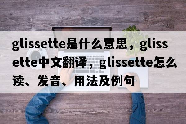 glissette是什么意思，glissette中文翻譯，glissette怎么讀、發(fā)音、用法及例句