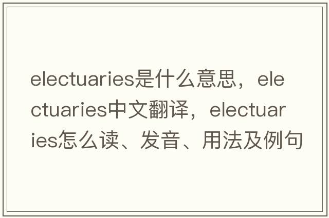 electuaries是什么意思，electuaries中文翻譯，electuaries怎么讀、發(fā)音、用法及例句