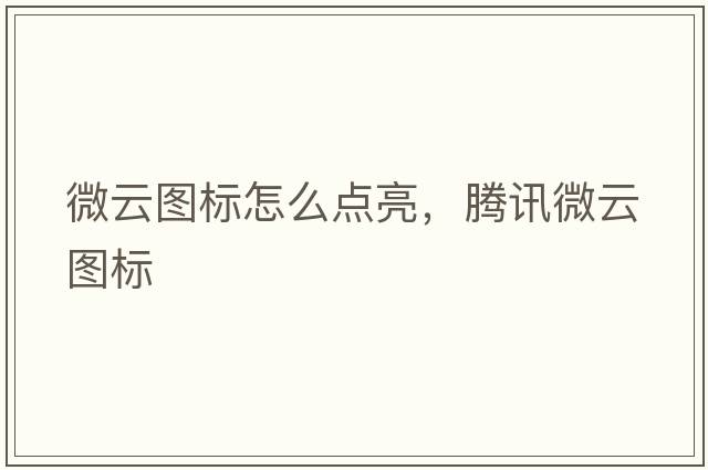 微云圖標怎么點(diǎn)亮，騰訊微云圖標