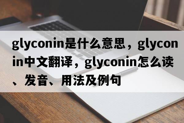 glyconin是什么意思，glyconin中文翻譯，glyconin怎么讀、發(fā)音、用法及例句