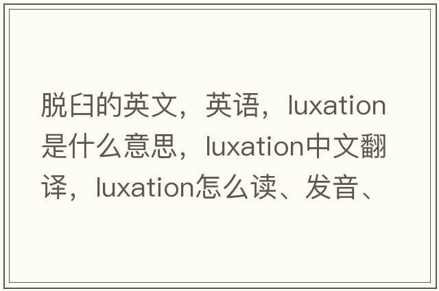 脫臼的英文，英語(yǔ)，luxation是什么意思，luxation中文翻譯，luxation怎么讀、發(fā)音、用法及例句