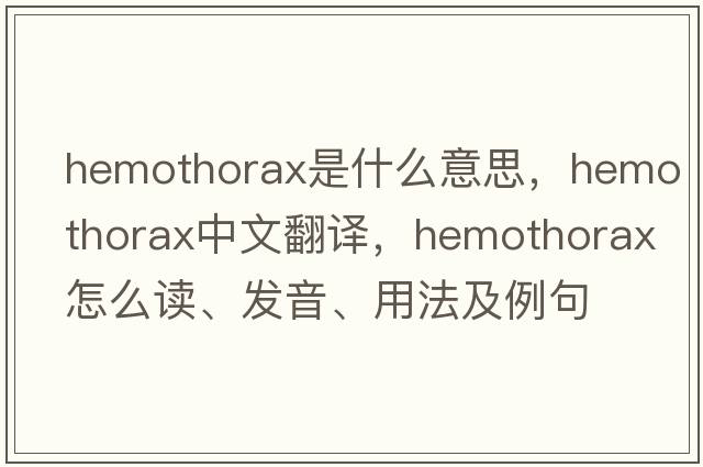 hemothorax是什么意思，hemothorax中文翻譯，hemothorax怎么讀、發(fā)音、用法及例句
