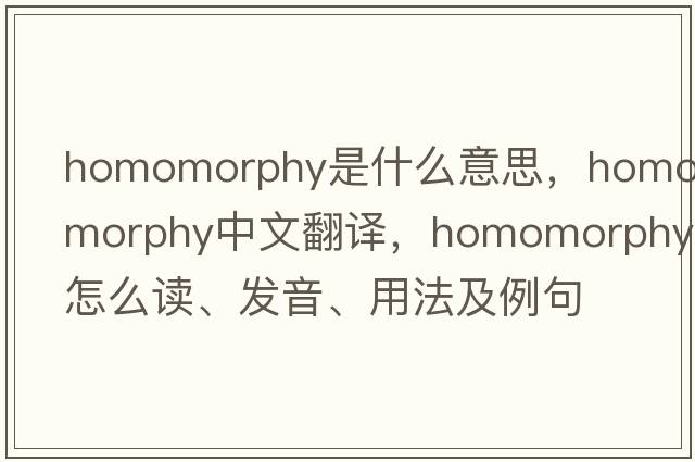homomorphy是什么意思，homomorphy中文翻譯，homomorphy怎么讀、發(fā)音、用法及例句