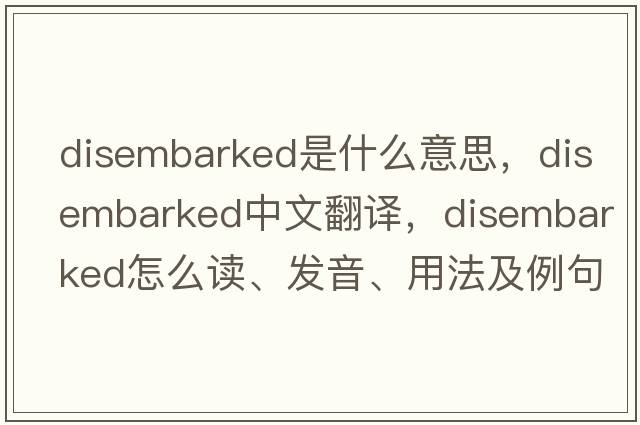 disembarked是什么意思，disembarked中文翻譯，disembarked怎么讀、發(fā)音、用法及例句