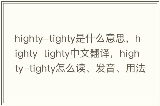highty-tighty是什么意思，highty-tighty中文翻譯，highty-tighty怎么讀、發(fā)音、用法及例句