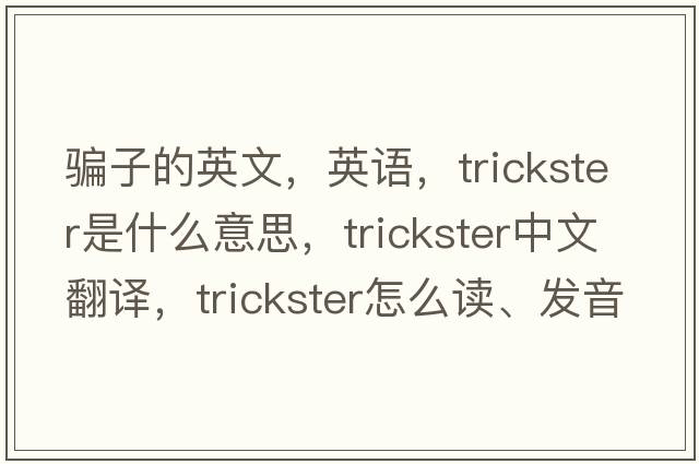 騙子的英文，英語(yǔ)，trickster是什么意思，trickster中文翻譯，trickster怎么讀、發(fā)音、用法及例句
