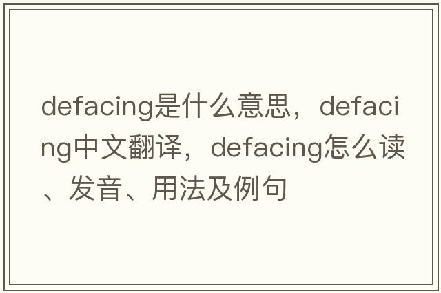 defacing是什么意思，defacing中文翻譯，defacing怎么讀、發(fā)音、用法及例句