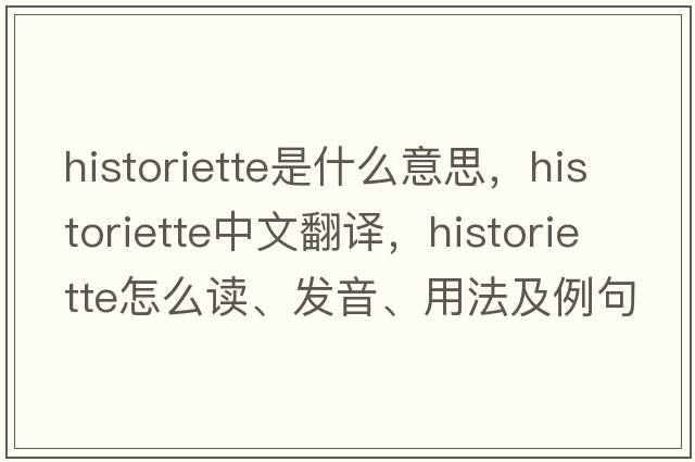 historiette是什么意思，historiette中文翻譯，historiette怎么讀、發(fā)音、用法及例句