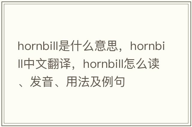 hornbill是什么意思，hornbill中文翻譯，hornbill怎么讀、發(fā)音、用法及例句