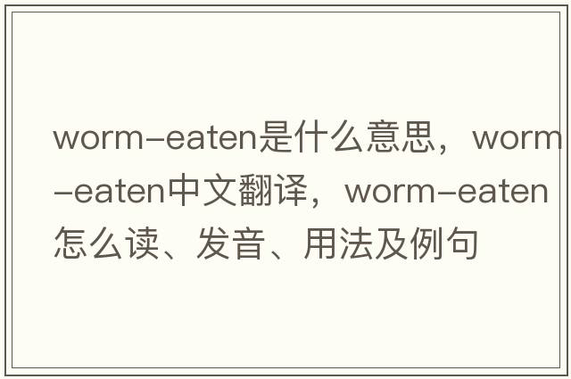 worm-eaten是什么意思，worm-eaten中文翻譯，worm-eaten怎么讀、發(fā)音、用法及例句