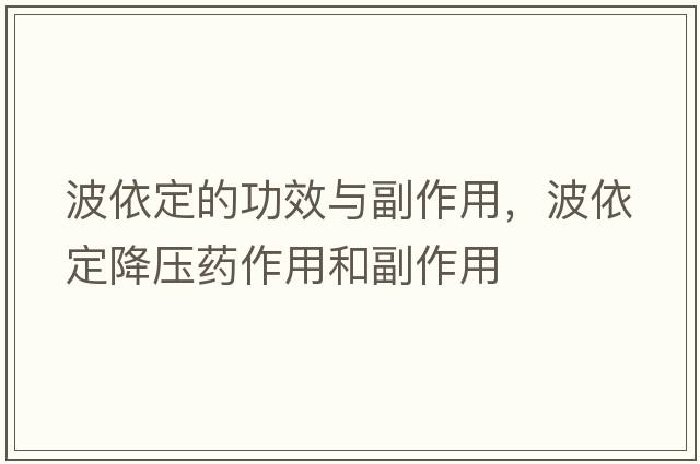 波依定的功效與副作用，波依定降壓藥作用和副作用