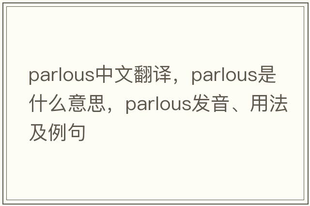 parlous中文翻譯，parlous是什么意思，parlous發(fā)音、用法及例句