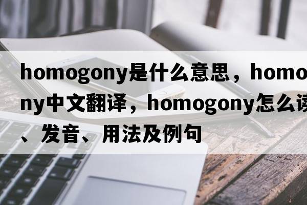 homogony是什么意思，homogony中文翻譯，homogony怎么讀、發(fā)音、用法及例句