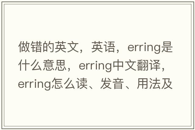做錯的英文，英語(yǔ)，erring是什么意思，erring中文翻譯，erring怎么讀、發(fā)音、用法及例句