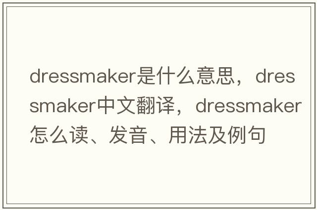 dressmaker是什么意思，dressmaker中文翻譯，dressmaker怎么讀、發(fā)音、用法及例句
