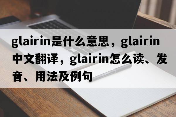 glairin是什么意思，glairin中文翻譯，glairin怎么讀、發(fā)音、用法及例句