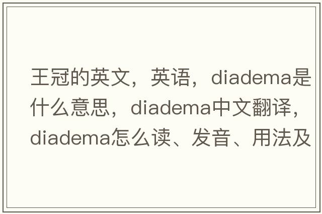 王冠的英文，英語(yǔ)，diadema是什么意思，diadema中文翻譯，diadema怎么讀、發(fā)音、用法及例句