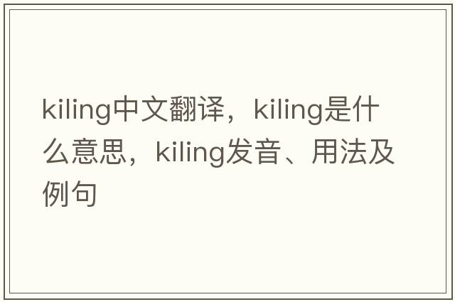 kiling中文翻譯，kiling是什么意思，kiling發(fā)音、用法及例句