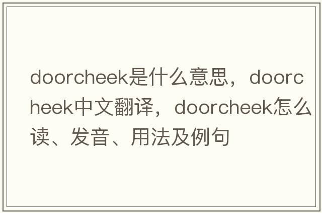 doorcheek是什么意思，doorcheek中文翻譯，doorcheek怎么讀、發(fā)音、用法及例句