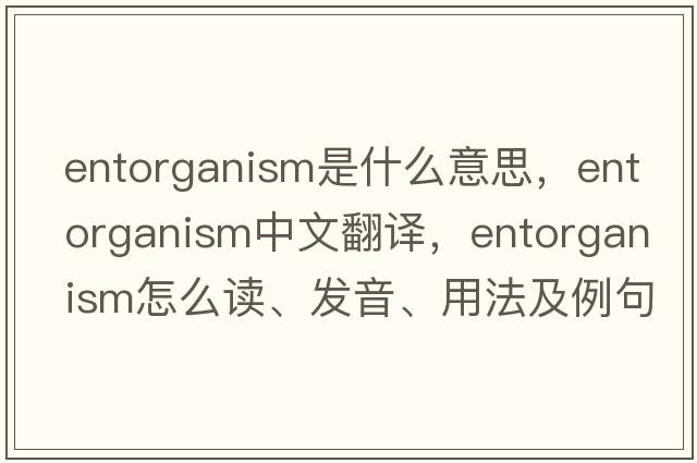 entorganism是什么意思，entorganism中文翻譯，entorganism怎么讀、發(fā)音、用法及例句